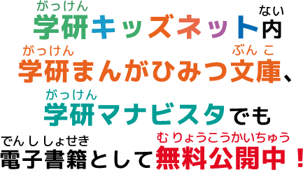 学研キッズネット内学研まんがひみつ文庫、学研マナビスタでも電子書籍として無料公開中！