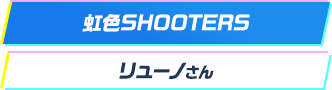 虹色SHOOTERS リューノさん