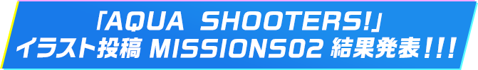 「AQUA SHOOTERS!」イラスト投稿 MISSIONS02 結果発表！！！