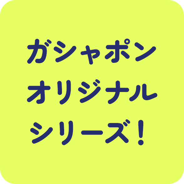 ガシャポンオリジナルシリーズ！