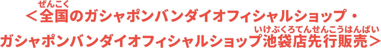 全国のガシャポンバンダイオフィシャルショップ・ガシャポンバンダイオフィシャルショップ池袋店先行販売