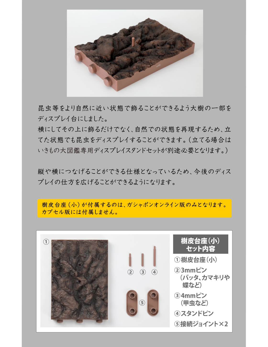 樹皮台座（小）が付属するのは、ガシャポンオンライン版のみとなります。カプセル版には付属しません。