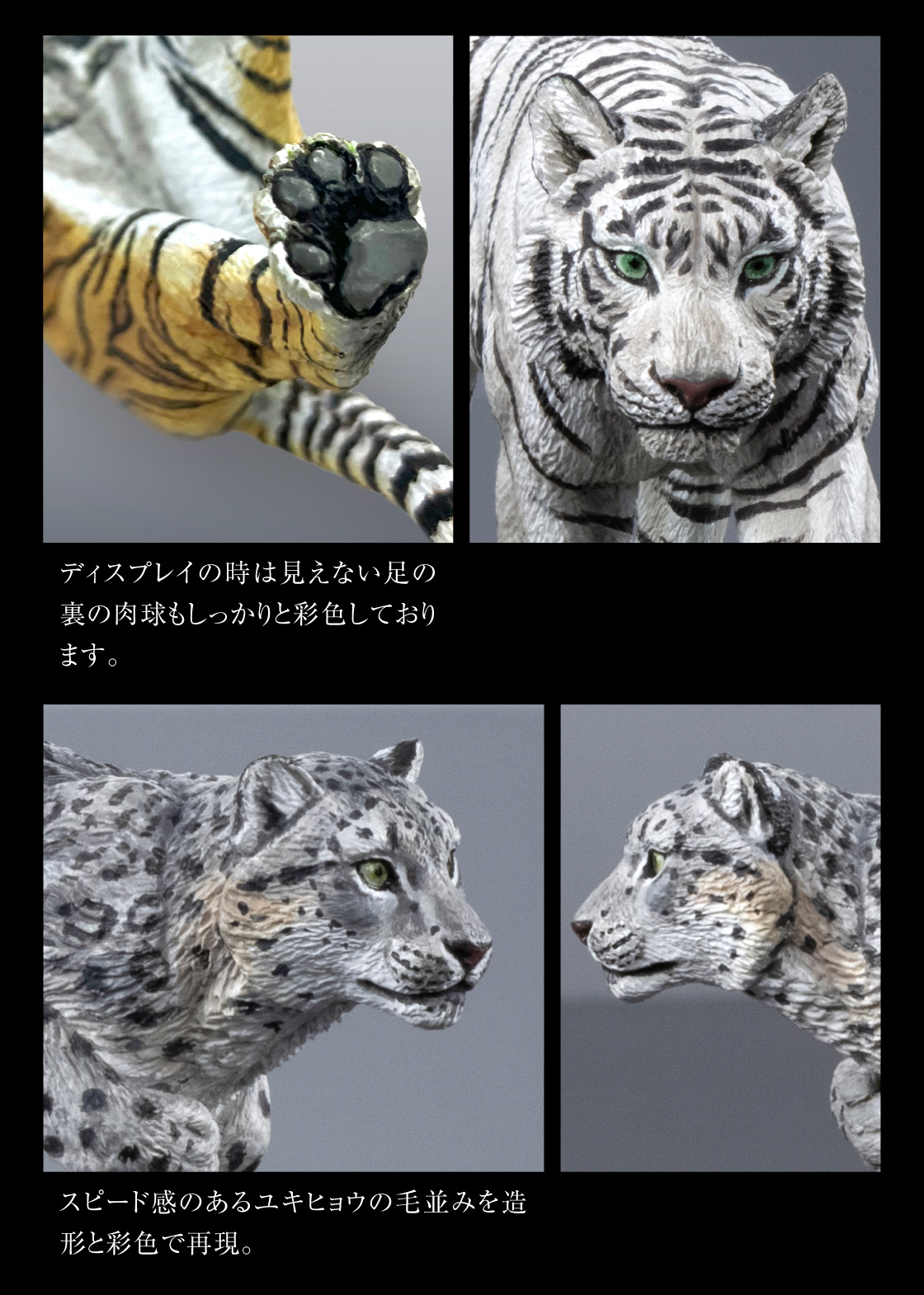 ディスプレイの時は見えない足の裏の肉球もしっかり彩色しております。スピード感のあるユキヒョウの毛並みを造形と彩色で再現。