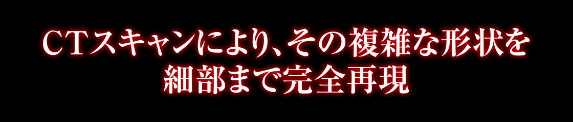 CTスキャンにより、その複雑な形状を細部まで完全再現