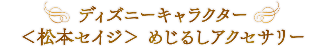 ディズニーキャラクター＜松本セイジ＞ めじるしアクセサリー