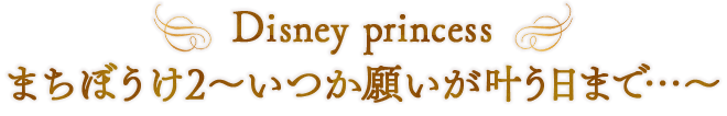 Disney princess まちぼうけ2～いつか願いが叶う日まで…～