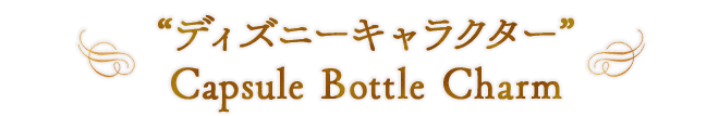 “ディズニーキャラクター” Capsule Bottle Charm