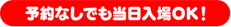 予約なしでも当日入場OK！