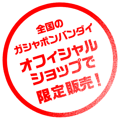全国のガシャポンバンダイオフィシャルショップで限定販売！
