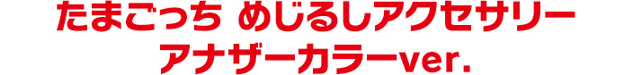 たまごっち　めじるしアクセサリー　アナザーカラーver.
