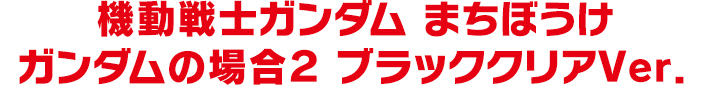機動戦士ガンダム まちぼうけ ガンダムの場合２ ブラッククリアVer．