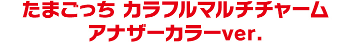 たまごっち カラフルマルチチャーム アナザーカラーver.