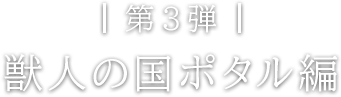 第3弾 獣人の国ポタル編