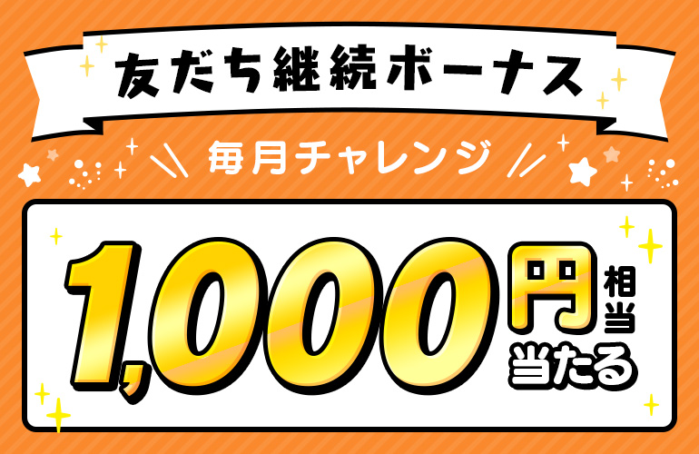 毎月チャレンジ！友達継続ボーナス！