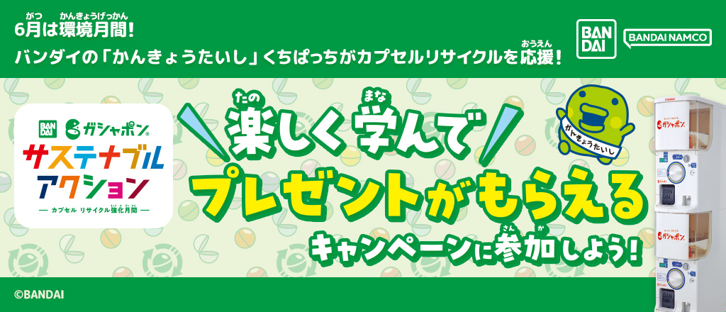 6月は環境月間！バンダイの「かんきょうたいし」くちぱっちがカプセルリサイクルを応援！楽しく学んでプレゼントがもらえるキャンペーンに参加しよう！