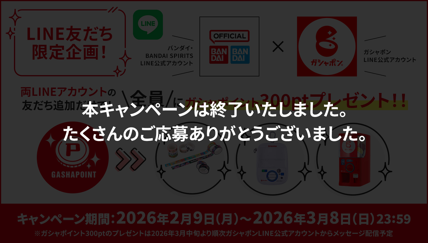 バンダイ・BANDAI SPIRITS LINE公式アカウントとガシャポンLINE公式アカウントの2アカウントに友だち追加いただくと、全員にガシャポイント300ptプレゼント！