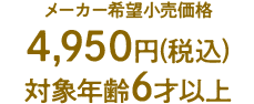 メーカー希望小売価格4,950円(税込)対象年齢6才以上