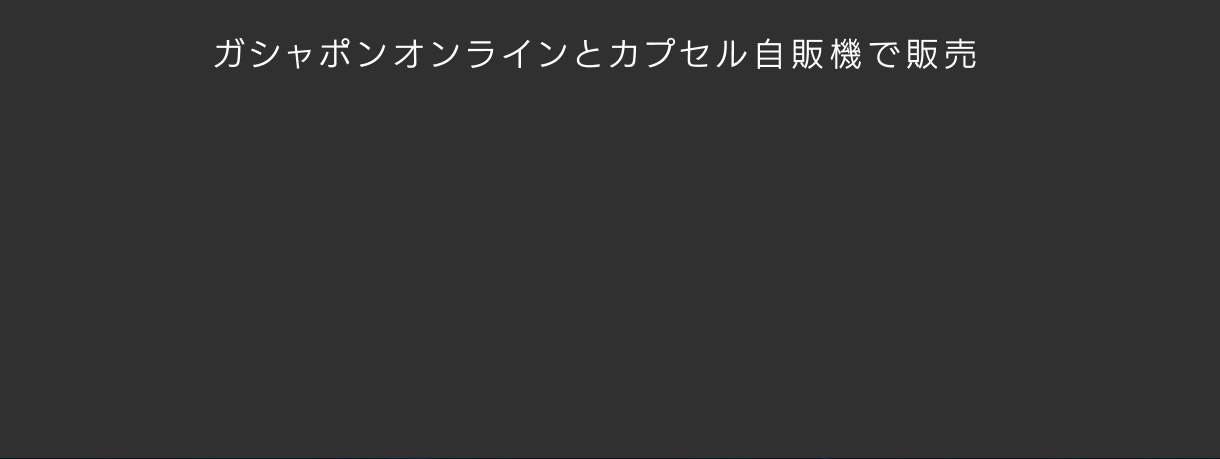 ガシャポンオンラインとカプセル自販機で販売