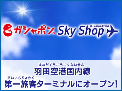 GASHAPON SKY SHOP 羽田空港国内線 第一旅客ターミナルにオープン！