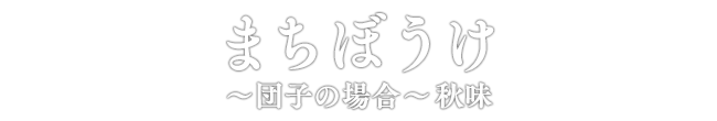 まちぼうけ～団子の場合～秋味