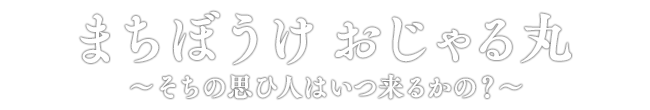 まちぼうけ おじゃる丸 ～そちの思ひ人はいつ来るかの？～
