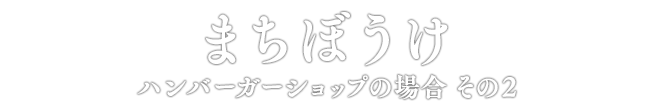 まちぼうけ ハンバーガーショップの場合 その2