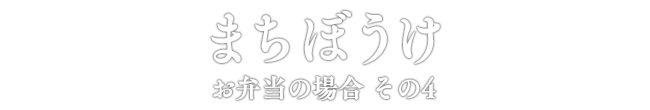 まちぼうけ お弁当の場合 その4