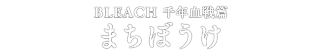 BLEACH 千年血戦篇 まちぼうけ