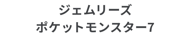 ジェムリーズ ポケットモンスター7