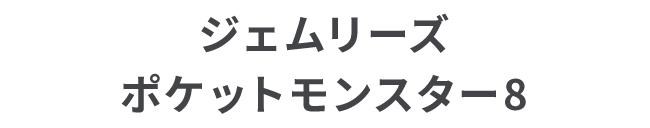 ジェムリーズ ポケットモンスター8