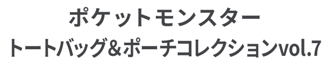 ポケットモンスター トートバッグ＆ポーチコレクションvol.7