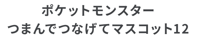 ポケットモンスター つまんでつなげてマスコット12