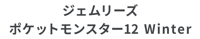 ジェムリーズ ポケットモンスター12 Winter