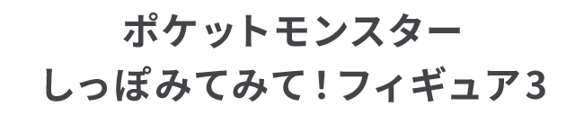 ポケットモンスター しっぽみてみて！フィギュア3