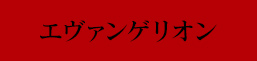 エヴァンゲリオン