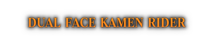 DUAL FACE KAMEN RIDER