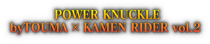 POWER KNUCKLE byTOUMA × KAMEN RIDER vol.2
