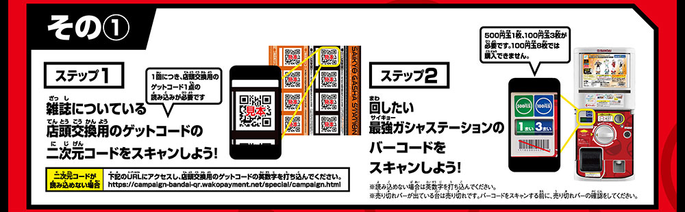 その① ステップ1 雑誌についている店頭交換用のゲットコードの二次元コードをスキャンしよう！ ステップ2 回したい最強ガシャステーションのバーコードをスキャンしよう！
