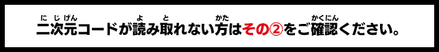 二次元コードが読み取れない方はその②をご確認ください。