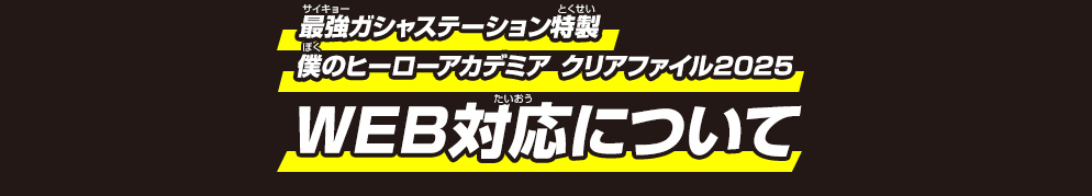最強ガシャステーション特製 <ruby><rb>僕</rb><rt>ぼく</rt></ruby>のヒーローアカデミア クリアファイル2025　WEB対応について