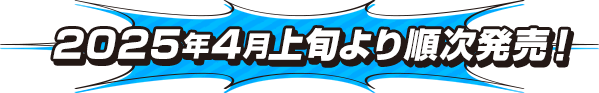 2025年4月上旬より順次発売！