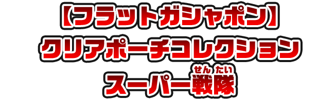 【フラットガシャポン】クリアポーチコレクション スーパー戦隊