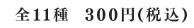全11種 300円(税込)