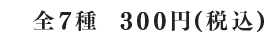 全7種 300円(税込)