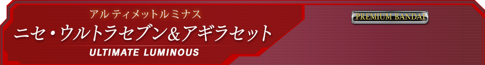 アルティメットルミナス　ニセ・ウルトラセブン&アギラセット