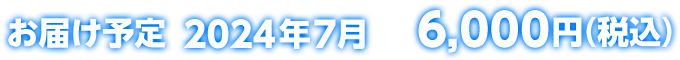 お届け予定 2024年7月 6,000円(税込)