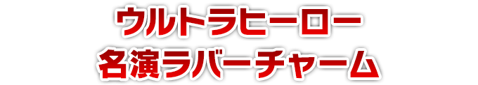 ウルトラヒーロー 名演ラバーチャーム