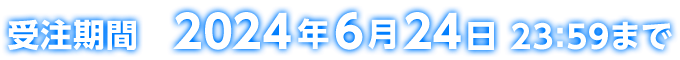 受注期間 2024年6月24日23:59まで