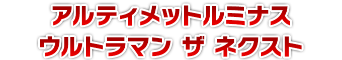 アルティメットルミナス　ウルトラマン　ザ　ネクスト