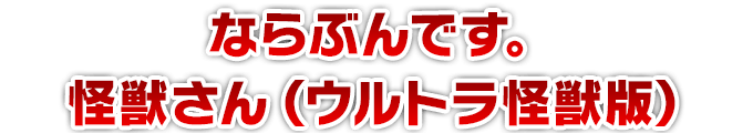 ならぶんです。 怪獣さん（ウルトラ怪獣版）